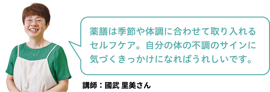 薬膳は季節や体調に合わせて取り入れるセルフケア。自分の体の不調のサインに気づくきっかけになればうれしいです。